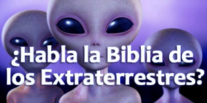 ¿Habla la Biblia de los Extraterrestres?