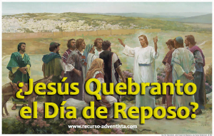 ¿Jesús Quebranto el Día de Reposo?