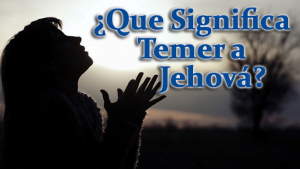 ¿Que Significa Temer a Jehová?