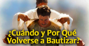 ¿Cuándo y Por Qué Volverse a Bautizar?