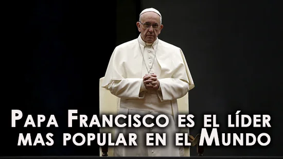 Papa Francisco es el líder mas popular en el Mundo.