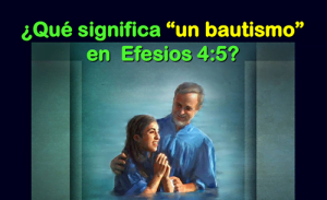 ¿Qué Significa la frase «Un Bautismo» en Efesios 4:5?