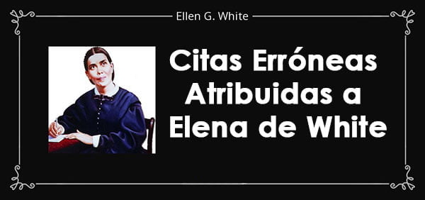 Citas Erróneas Atribuidas a Elena de White