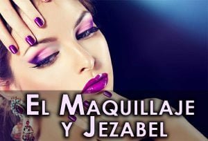 El Maquillaje y Jezabel