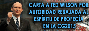 Carta a Ted Wilson por Autoridad Rebajada al Espíritu de Profecía en la CG2015