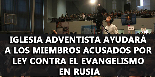 Iglesia Adventista Ayudará a los Miembros Acusados por Ley Contra el Evangelismo en Rusia