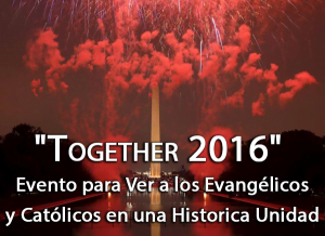 «Together 2016» Evento para Ver a los Evangélicos y Católicos en una Histórica Unidad