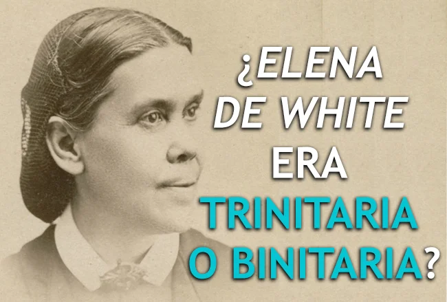 ¿Elena de White era Trinitaria o Binitaria