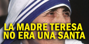 La Madre Teresa No era una Santa