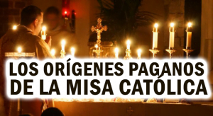 Los Orígenes Paganos de la Misa Católica