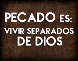 Pecado es: Vivir Separados de Dios