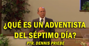 ¿Qué es un Adventista del Séptimo Día? – Ptr. Dennis Priebe