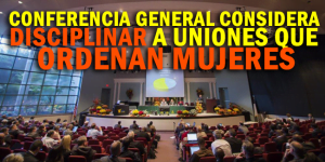 Conferencia General Considera Disciplinar a Uniones que Ordenan Mujeres
