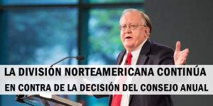 La División Norteamericana continúa en Contra de la Decisión del Consejo Anual