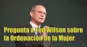 Pregunta a Ted Wilson sobre la Ordenación de la Mujer