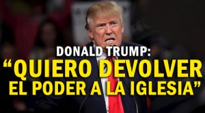 Donald Trump: «Quiero Devolver el Poder a la Iglesia Protestante»