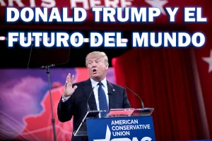 Donald Trump y el Futuro del Mundo