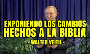 Exponiendo los Cambios hechos a la Biblia – Walter Veith