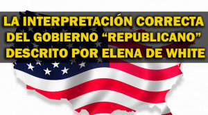La Interpretación Correcta del Gobierno «Republicano» descrito por Elena de White