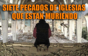 Siete Pecados de Iglesias que estan Muriendo