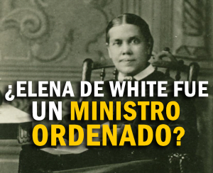 ¿Elena de White fue un Ministro Ordenado? – Ted Wilson