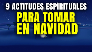 9 Actitudes Espirituales para tomar en Navidad