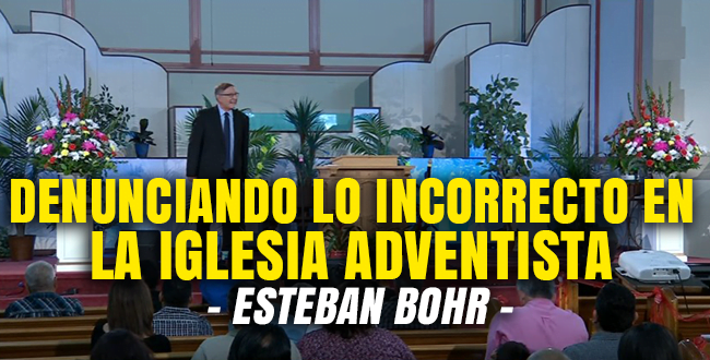 denunciando-lo-incorrecto-en-la-iglesia-adventista-esteban-bohr