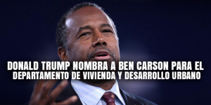 Donald Trump nombra a Ben Carson para el Departamento de Vivienda y Desarrollo Urbano