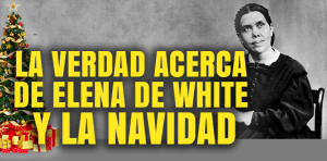 La Verdad acerca de Elena de White y la Navidad