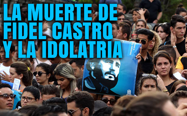 la-muerte-de-fidel-casto-y-la-idolatria