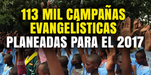 113 Mil Campañas Evangelísticas Planeadas para el 2017