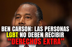 Ben Carson: Las personas LGBT no deben recibir «Derechos Extra»