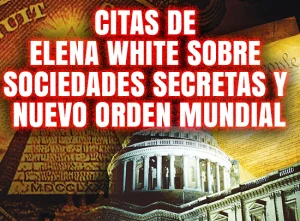 Citas de Elena White sobre Sociedades Secretas y Nuevo Orden Mundial