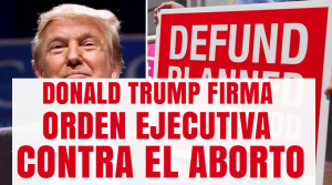 Donald Trump firma orden ejecutiva contra el Aborto