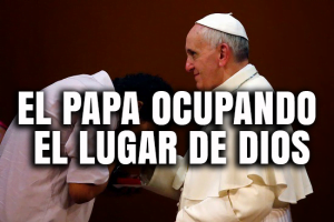 El Papa Ocupando el Lugar de Dios