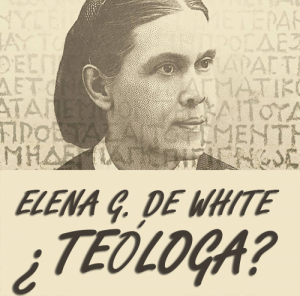 Elena G. de White ¿Teóloga?