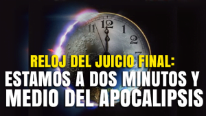 Reloj del Juicio Final: Estamos a dos minutos y medio del Apocalipsis