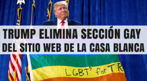 Trump elimina Sección Gay del Sitio Web de la Casa Blanca