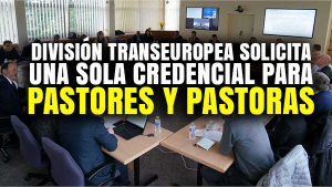 División Transeuropea Solicita Una Sola Credencial para Pastores y Pastoras