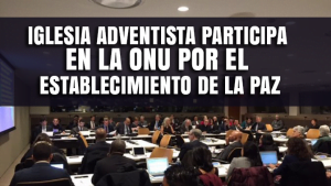 Iglesia Adventista participa en la ONU por el establecimiento de la Paz