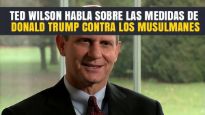 Ted Wilson habla sobre las medidas de Donald Trump contra los Musulmanes