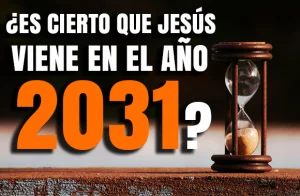 ¿Es Cierto que Jesús viene en el año 2031?