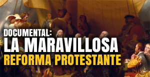 Documental: La Maravillosa Reforma Protestante