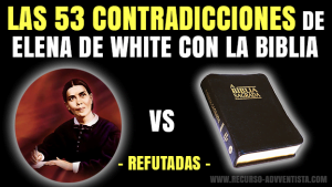 Las 53 Falsas Contradicciones de Elena de White con la Biblia – Refutadas