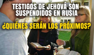 Testigos de Jehová son suspendidos en Rusia. ¿Quiénes serán los próximos?