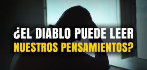 ¿El Diablo puede leer nuestros Pensamientos?