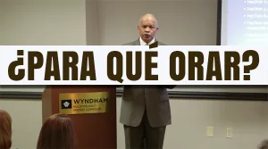 ¿Para qué Orar? Ptr. Andrés Portes