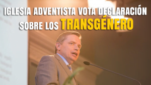 Iglesia Adventista vota declaración sobre los Transgénero