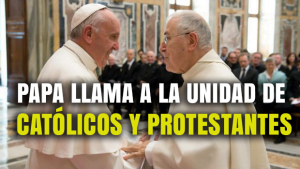 Papa llama a la Unidad de Católicos y Protestantes
