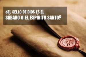 ¿El sello de Dios es el sábado o el Espíritu Santo?